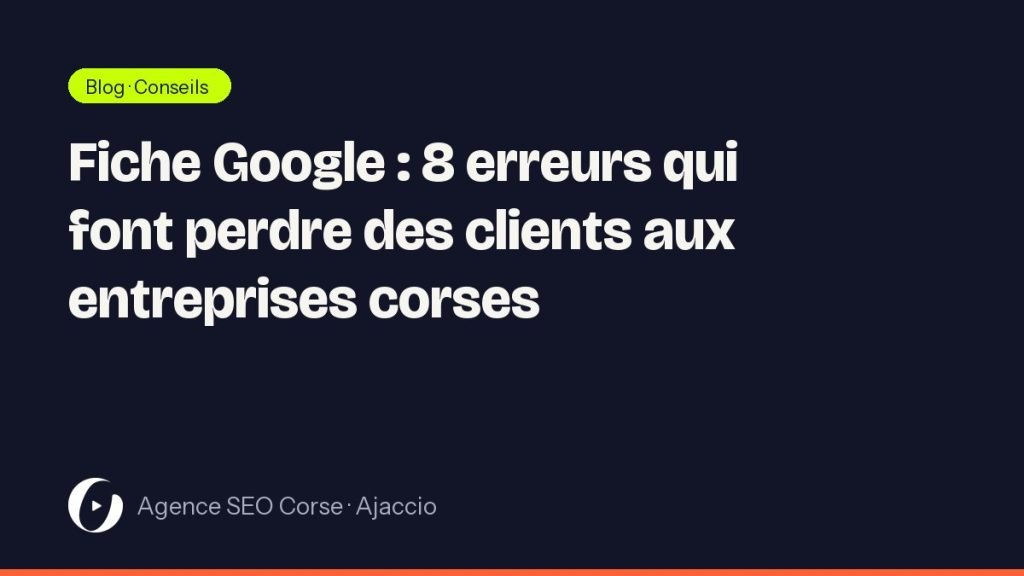 Fiche Google : 8 erreurs qui font perdre des clients aux entreprises corses